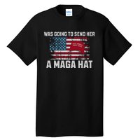 In Fact I Was Gonna Send Her A Maga Hat Tall T-Shirt