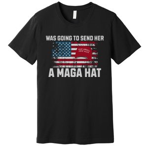 In Fact I Was Gonna Send Her A Maga Hat Premium T-Shirt