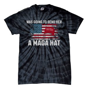 In Fact I Was Gonna Send Her A Maga Hat Tie-Dye T-Shirt