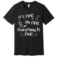 ItS Fine IM Fine Everything Is Fine Cute Sayings Gift Premium T-Shirt