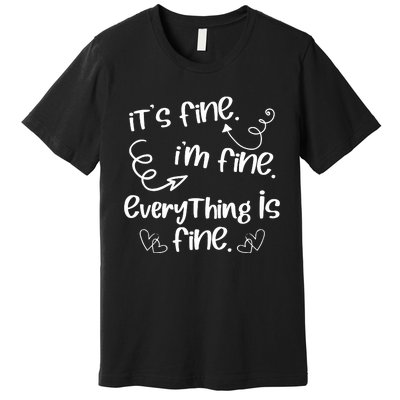 ItS Fine IM Fine Everything Is Fine Cute Sayings Gift Premium T-Shirt