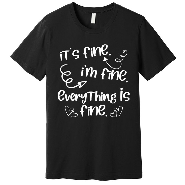 ItS Fine IM Fine Everything Is Fine Cute Sayings Gift Premium T-Shirt