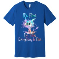 It's Fine I'm Fine Everything Is Fine Cute Gift Tie Dye Cat Cute Gift Premium T-Shirt