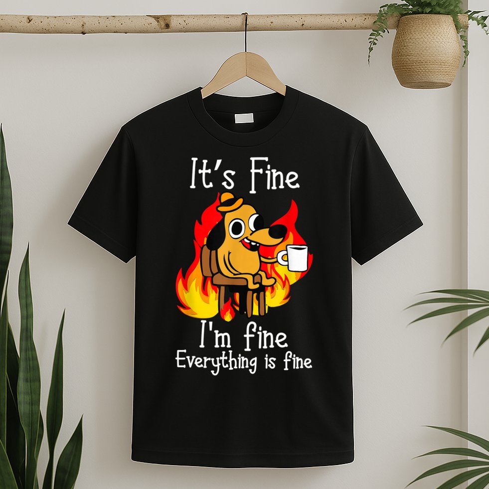 ItS Fine IM Fine Everything Is Fine Funny IM Fine Dog T-Shirt