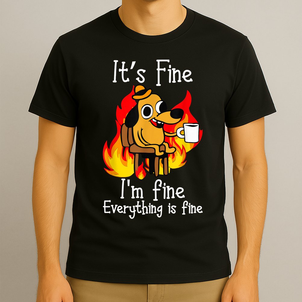 ItS Fine IM Fine Everything Is Fine Funny IM Fine Dog T-Shirt