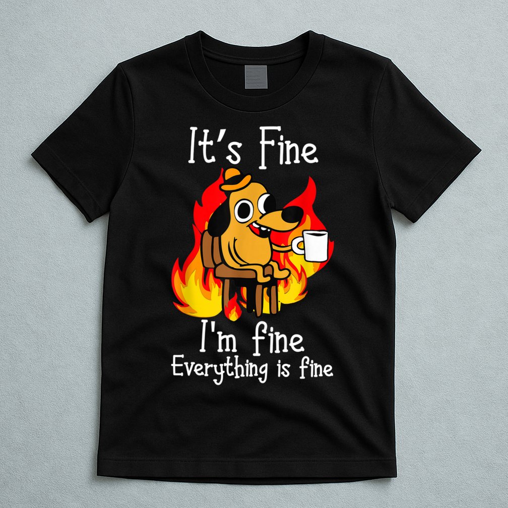 ItS Fine IM Fine Everything Is Fine Funny IM Fine Dog T-Shirt