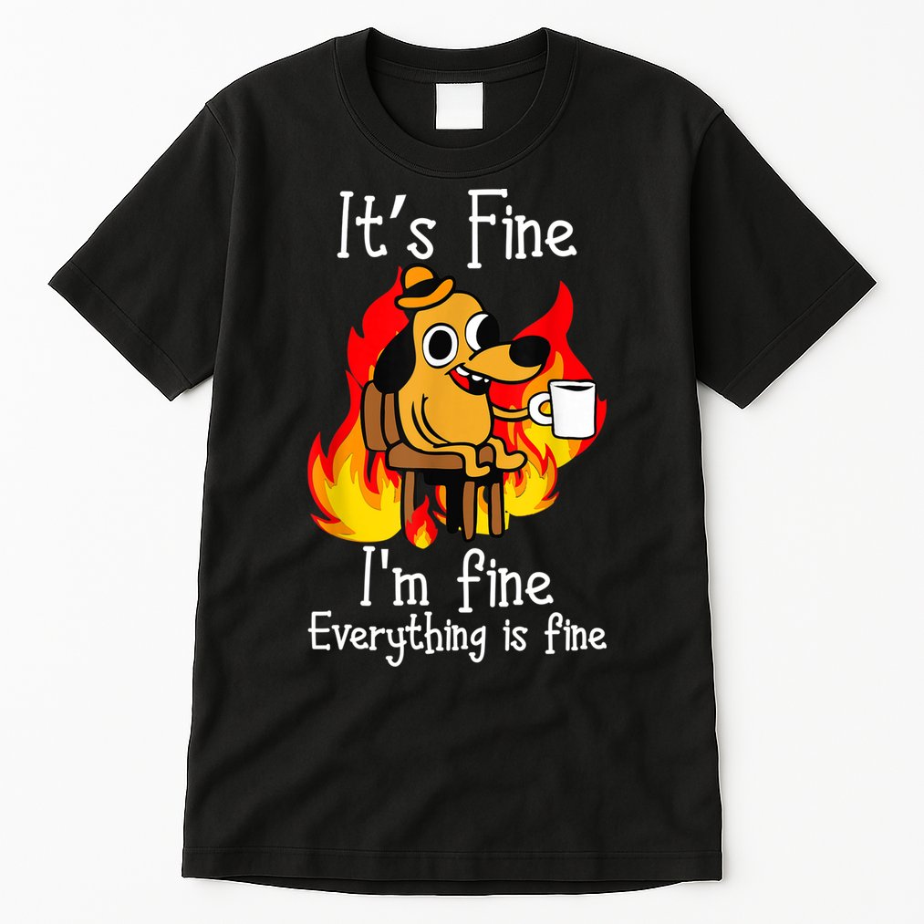 ItS Fine IM Fine Everything Is Fine Funny IM Fine Dog Tall T-Shirt
