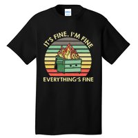 Its Fine Im Fine Everythings Fine Dumpster On Fire Tall T-Shirt