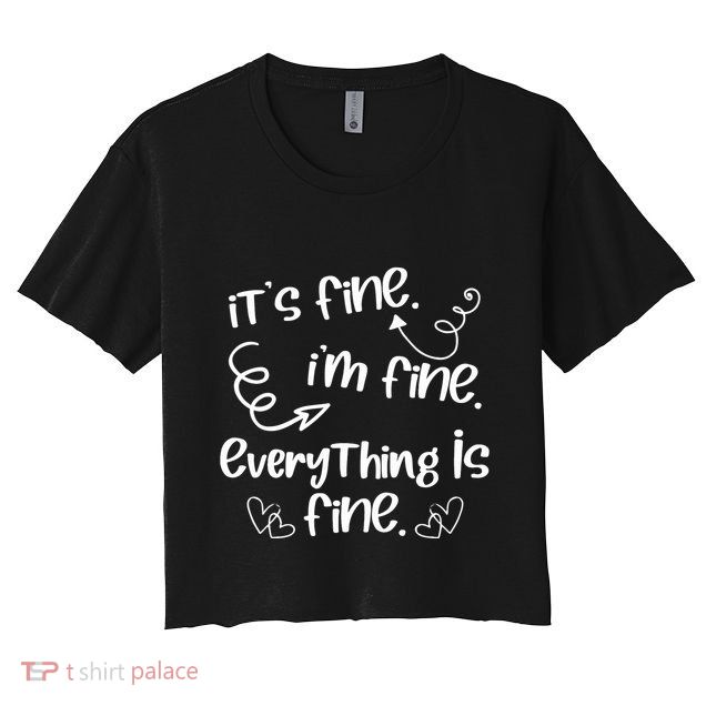 ItS Fine IM Fine Everything Is Fine Cute Sayings Gift Crop Top