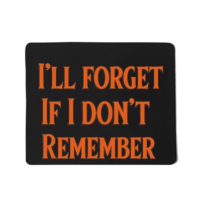 ILl Forget If I DonT Remember Mousepad