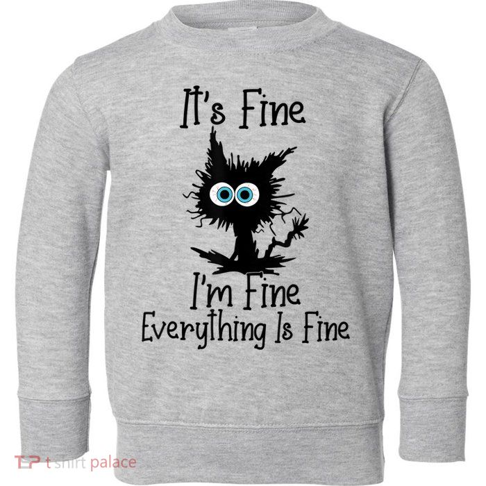 It's Fine I'm Fine Everything Is Fine Cat It's Fine I'm Fine Toddler Sweatshirt