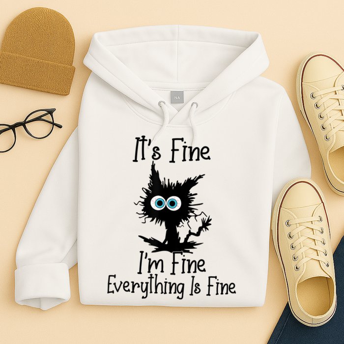 It's Fine I'm Fine Everything Is Fine Cat It's Fine I'm Fine Hoodie