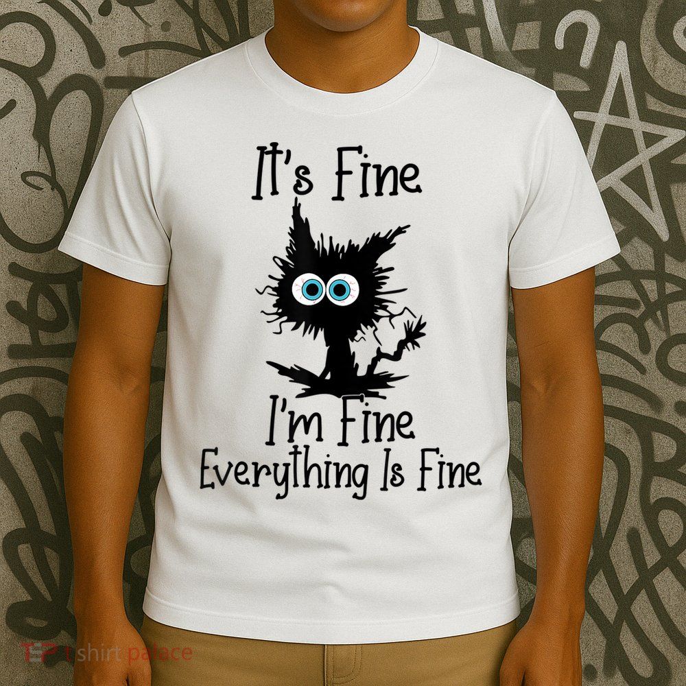 It's Fine I'm Fine Everything Is Fine Cat It's Fine I'm Fine T-Shirt