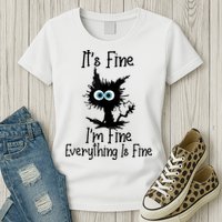 It's Fine I'm Fine Everything Is Fine Cat It's Fine I'm Fine Womens T-Shirt