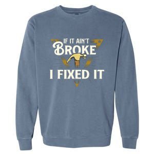 I Fixed It Handyman Repairman Repair Work Laborer Garment-Dyed Sweatshirt