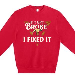 I Fixed It Handyman Repairman Repair Work Laborer Premium Crewneck Sweatshirt