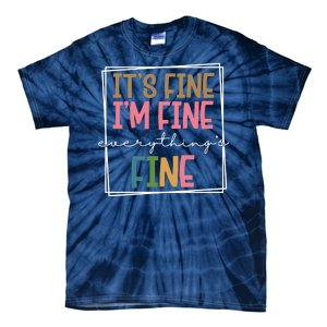 Its Fine Im Fine Everything Is Fine Funny Quote Tie-Dye T-Shirt