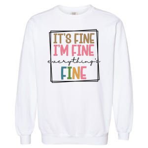 Its Fine Im Fine Everything Is Fine Funny Quote Garment-Dyed Sweatshirt