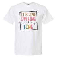 Its Fine Im Fine Everything Is Fine Funny Quote Garment-Dyed Heavyweight T-Shirt