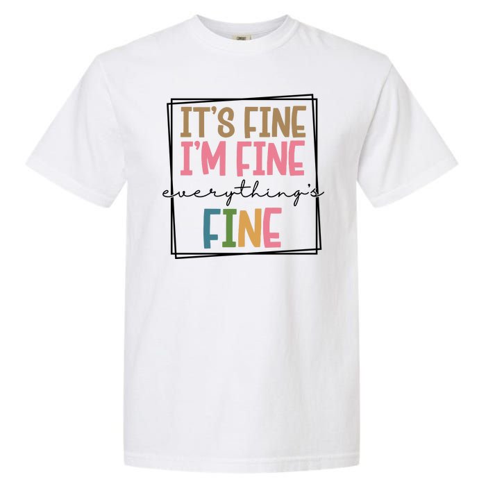 Its Fine Im Fine Everything Is Fine Funny Quote Garment-Dyed Heavyweight T-Shirt