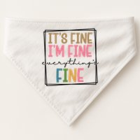 Its Fine Im Fine Everything Is Fine Funny Quote USA-Made Doggie Bandana