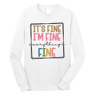 Its Fine Im Fine Everything Is Fine Funny Quote Long Sleeve Shirt