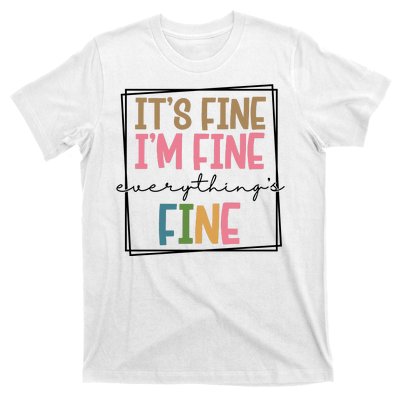 Its Fine Im Fine Everything Is Fine Funny Quote T-Shirt