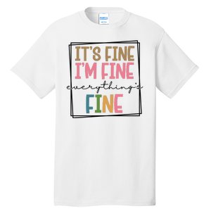 Its Fine Im Fine Everything Is Fine Funny Quote Tall T-Shirt