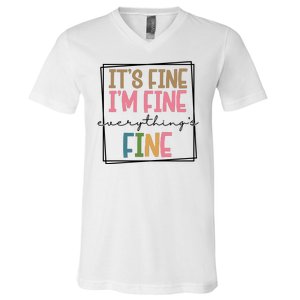 Its Fine Im Fine Everything Is Fine Funny Quote V-Neck T-Shirt