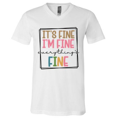 Its Fine Im Fine Everything Is Fine Funny Quote V-Neck T-Shirt