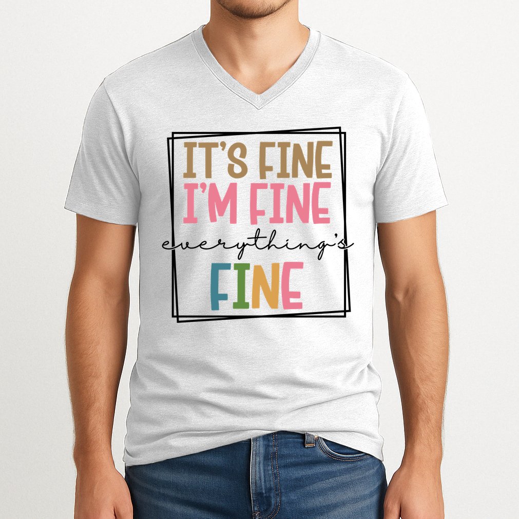 Its Fine Im Fine Everything Is Fine Funny Quote V-Neck T-Shirt