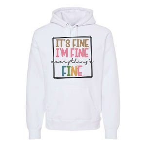 Its Fine Im Fine Everything Is Fine Funny Quote Premium Hoodie