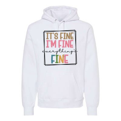 Its Fine Im Fine Everything Is Fine Funny Quote Premium Hoodie