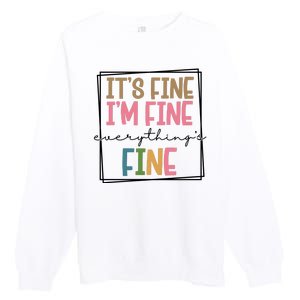 Its Fine Im Fine Everything Is Fine Funny Quote Premium Crewneck Sweatshirt