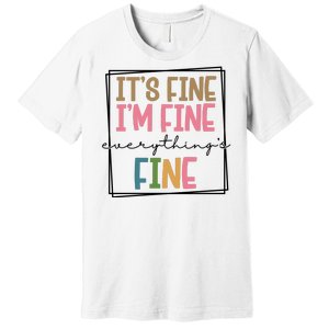 Its Fine Im Fine Everything Is Fine Funny Quote Premium T-Shirt