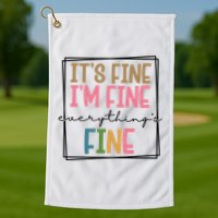 Its Fine Im Fine Everything Is Fine Funny Quote Golf Towel