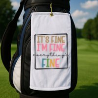 Its Fine Im Fine Everything Is Fine Funny Quote Golf Towel