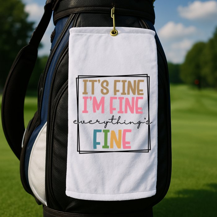 Its Fine Im Fine Everything Is Fine Funny Quote Golf Towel