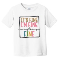 Its Fine Im Fine Everything Is Fine Funny Quote Toddler T-Shirt