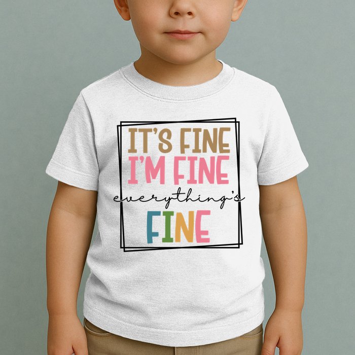 Its Fine Im Fine Everything Is Fine Funny Quote Toddler T-Shirt