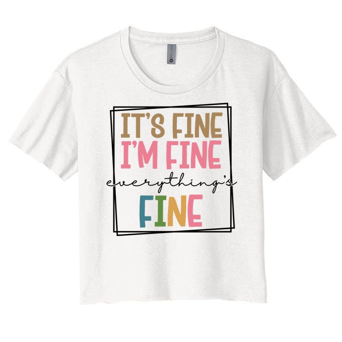 Its Fine Im Fine Everything Is Fine Funny Quote Women's Crop Top Tee