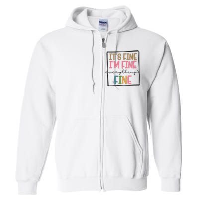 Its Fine Im Fine Everything Is Fine Funny Quote Full Zip Hoodie