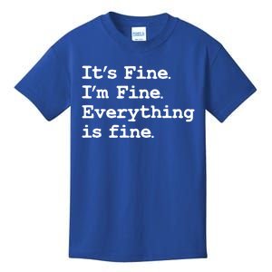 ItS Fine I Am Fine Everything Is Fine Funny Quote Gift Kids T-Shirt