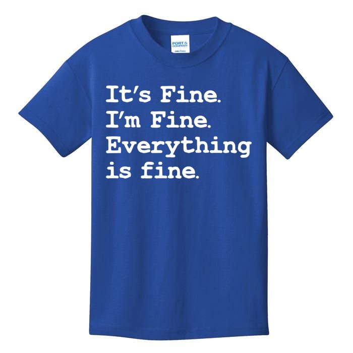 ItS Fine I Am Fine Everything Is Fine Funny Quote Gift Kids T-Shirt