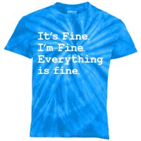 ItS Fine I Am Fine Everything Is Fine Funny Quote Gift Kids Tie-Dye T-Shirt