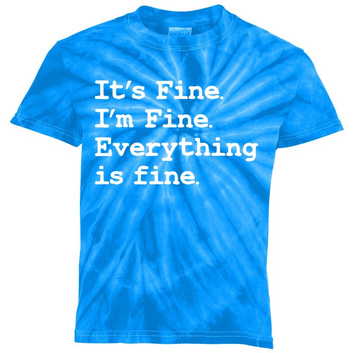 ItS Fine I Am Fine Everything Is Fine Funny Quote Gift Kids Tie-Dye T-Shirt