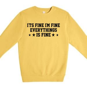 Its Fine Im Fine Everything Fine Funny Sarcastic Mom Gift Premium Crewneck Sweatshirt