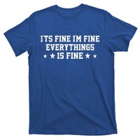 Its Fine Im Fine Everything Fine Funny Sarcastic Mom Gift T-Shirt