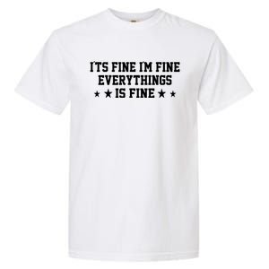 Its Fine Im Fine Everything Fine Funny Sarcastic Mom Gift Garment-Dyed Heavyweight T-Shirt