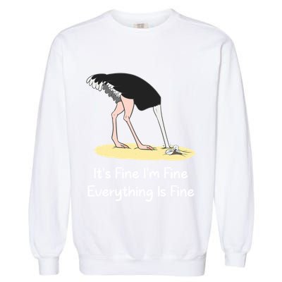 It's Fine I'm Fine Everything Is Fine Funny Ostrich Lover Gift Garment-Dyed Sweatshirt